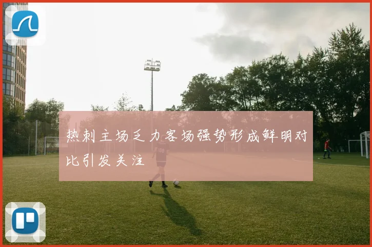 热刺主场乏力客场强势形成鲜明对比引发关注